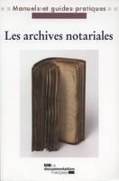 Les archives notariales / manuel pratique et juridique, manuel pratique et juridique