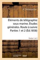 Éléments de télégraphie sous-marine. Études générales. Route à suivre Parties 1 et 2