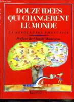 Douze idees qui changerent le monde : la revolution française, la Révolution française