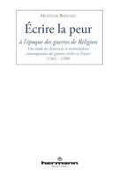 Écrire la peur à l'époque des guerres de religion, Une étude des historiens et mémorialistes en France (1562-1588)