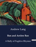 Ban and Arrière Ban, A Rally of Fugitive Rhymes