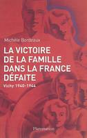 La Victoire de la famille dans la France défaite, Vichy, 1940-1944