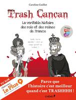 Trash Cancan, La véritable histoire des rois et des reines de France, la véritable histoire des rois et des reines de France