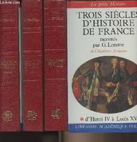 Trois siècles d'histoire de France, 1, D'Henri IV à Louis XVI, Trois Siecles D'histoire De France - Tome premier D'henri IV à Louis XVI