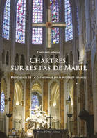 Chartres, sur les pas de Marie, Mon petit guide de la cathédrale pour petits et grands