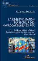 La réglementation du secteur des hydrocarbures en RDC, Guide de lecture à l'usage du décideur public, de l'entrepreneur et du citoyen