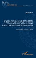 Sensibilisation des chefs d’États et des gouvernements africains sur les archives institutionnelles, Donner des racines à l’État