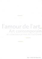 AMOUR DE L'ART (L'), art contemporain et collections privées du Sud-Ouest