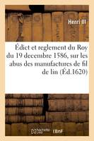 Édict et reglement du Roy du 19 decembre 1586, sur les abus des manufactures de fil de lin, chanvre et estouppes et droicts que Sa Majesté a ordonné estre payez par les achepteurs d'icelles