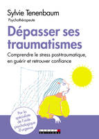 Dépasser ses traumatismes, Comprendre le stress post-traumatique, en guérir et retrouver confiance