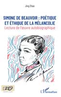 Simone de Beauvoir :, poétique et éthique de la mélancolie - Lecture de l'oeuvre autobiographique