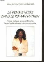 La femme noire dans le roman haïtien - Noires, Métisses, (presque) Blanches, Noires, Métisses, (presque) Blanches