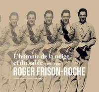 Roger Frison-Roche, L'homme de la neige et du sable, 1906-1999