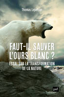 Faut-il sauver l'ours blanc ?, Essai sur la transformation de la nature