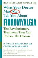 WHAT YOUR DOCTOR MAY NOT TELL YOU ABOUT (TM): FIBROMYALGIA, The Revolutionary Treatment That Can Reverse the Disease