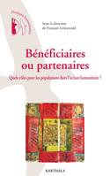 Bénéficiaires ou partenaires - quels rôles pour les populations dans l'action humanitaire ?, quels rôles pour les populations dans l'action humanitaire ?