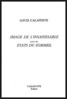 IMAGE DE L'INSAISISSABLE - Louis Calaferte, suivi de Etats du sommeil