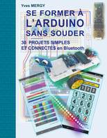 Se former à l'ARDUINO sans souder, Des bases de la programmation à la robotique et aux objets connectés