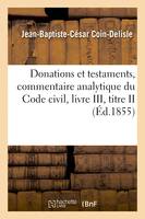 Donations et testaments, commentaire analytique du Code civil, livre III, titre I