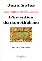 L'invention du monotheisme - Aux origines du Dieu unique