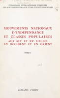 Mouvements nationaux d'indépendance et classes populaires (1). Aux XIXe et XXe siècles, en Occident et en Orient, Textes des rapports nationaux et des études de synthèse présentés au Colloque international de Tunis (1965), et au XIIe Congrès internatio...