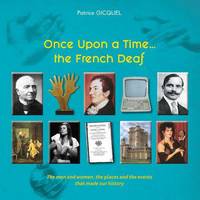 Once upon a time the French deaf, The men and women, the places and the events that made our history