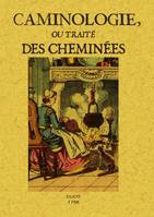 Caminologie ou Traité des cheminées, Contenant des observations sur les différentes causes qui font fumer les cheminées...