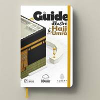 Le guide illustré du hajj et de la ʿumra, Toutes les étapes du pèlerinage illustrées en détail !