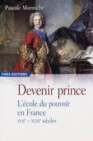 Devenir prince, L’école du pouvoir en France. XVIIe-XVIIIe siècles