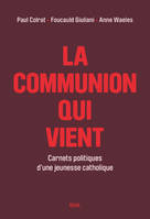 Sciences humaines (H.C.) La Communion qui vient, Carnets politiques d'une jeunesse catholique