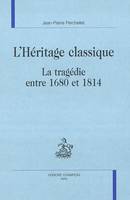 L'héritage classique - la tragédie entre 1680 et 1814, la tragédie entre 1680 et 1814