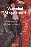 Vsévolod Meyerhold, Ou l'invention de la mise en scène