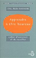 Apprendre à être heureux cahier d'exercices et de recettes, cahier d'exercices et de recettes