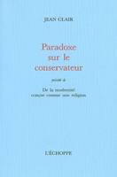 Paradoxe sur le Conservateur, (précédé de) De la modernité conçue comme une religion