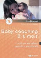 Baby coaching 0-6 mois, Les clés pour avoir confiance, comprendre et aimer votre bébé