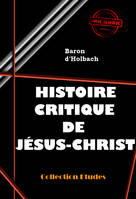 Histoire critique de Jésus-Christ (ou Analyse raisonnée des Évangiles) [édition intégrale revue et mise à jour], édition intégrale