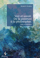 Voir et savoir. De la peinture à la philosophie., Essai d'esthétique