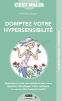 Domptez votre hypersensibilité, c'est malin, Apprenez à vivre vos émotions pour vous épanouir, développer votre confiance