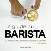 Le Guide du Barista, Les essentiels pour déguster les meilleurs cafés à la maison