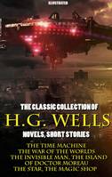 The Classic Collection of H.G. Wells. Novels and Stories. Illustrated, The Time Machine, The War of the Worlds, The Invisible Man, The Island of Doctor Moreau, The Star, The Magic Shop