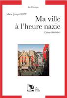 Ma ville à l'heure nazie - Colmar 1940/1945, Collection Les Classiques de La Nuée Bleue