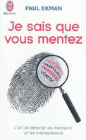 Je sais que vous mentez ! : L'art de détecter ceux qui vous trompent, L'art de détecter ceux qui vous trompent