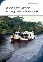 LA VIE N'EST JAMAIS UN LONG FLEUVE TRANQUILLE