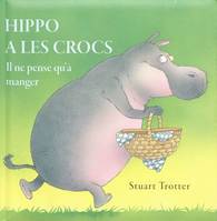 Hippo a les crocs / il ne pense qu'à manger, il ne pense qu'à manger