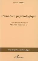 Oeuvres choisies / Pierre Janet, 2, L'AMNESIE PSYCHOLOGIQUE - LE CAS EMMA DUTEMPLE - OEUVRES CHOISIES II, Le cas Emma Dutemple - Oeuvres choisies II