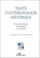 TRAITE D'ANTHROPOLOGIE HISTORIQUE - PHILOSOPHIES HISTOIRES CULTURES, Philosophies Histoires Cultures