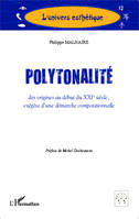 Polytonalité, des origines au début du XXIè siècle, - exégèse d'une démarche compositionnelle