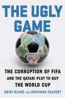 The Ugly Game, The Corruption of FIFA and the Qatari Plot to Buy the World Cup