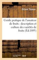 Guide pratique de l'amateur de fruits : description et culture des variétés de fruits, , classées par séries de mérite, composant les collections pomologiques...