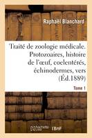 Traité de zoologie médicale. Tome 1. Protozoaires, histoire de l'oeuf, coelentérés, , échinodermes, vers